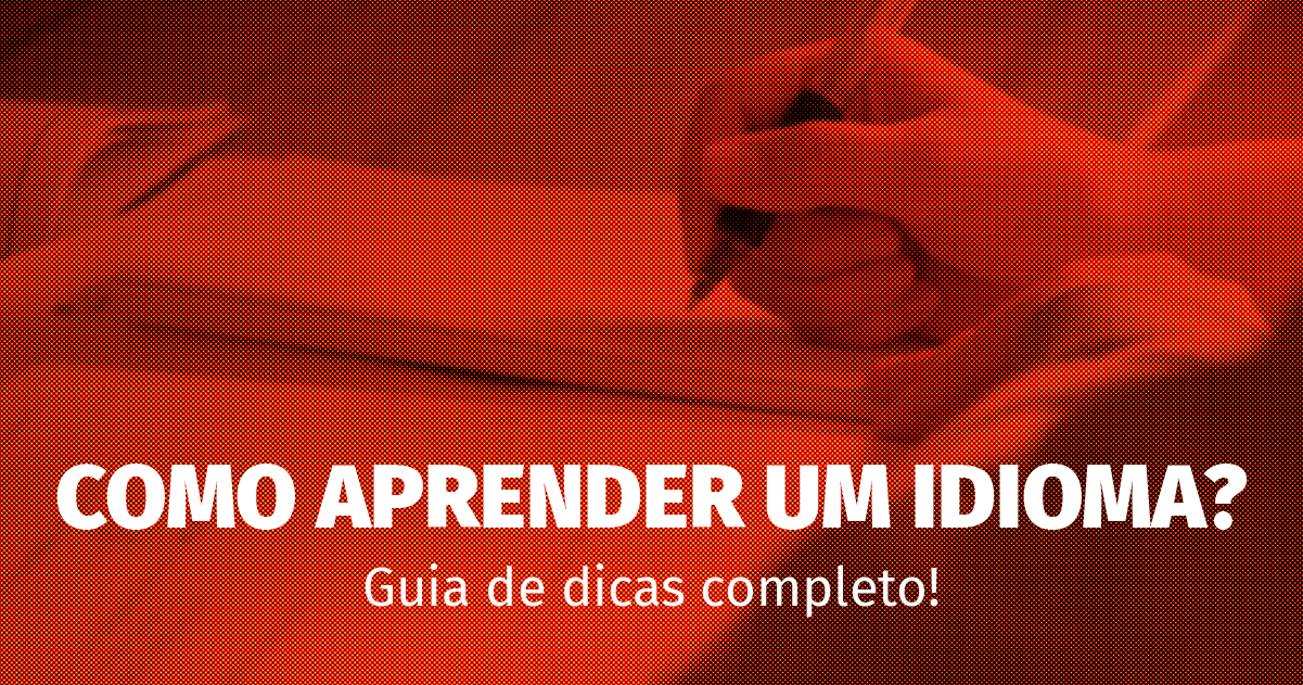Como aprender um idioma? Guia completo de dicas de ouro para destravar!