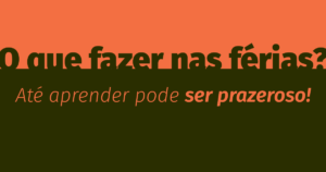 O que fazer nas férias? Até aprender pode ser prazeroso!
